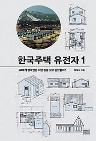 한국주택 유전자. 1, 20세기 한국인은 어떤 집을 짓고 살았을까? 표지 이미지