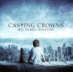 Casting Crowns - Until The Whole World Hears