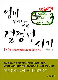 엄마가 놓쳐서는 안될 결정적 시기 : 3~7세, 내 아이의 인성과 공부력을 키우는 시간 표지 이미지