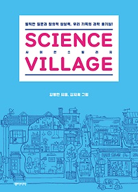 사이언스 빌리지 = Science village : 발칙한 질문과 창의적 상상력, 우리 가족의 과학 호기심! 표지 이미지